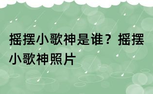 搖擺小歌神是誰？搖擺小歌神照片