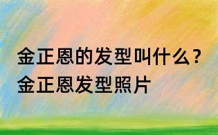 金正恩的發型叫什么？金正恩發型照片