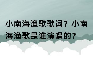 小南海漁歌歌詞？小南海漁歌是誰演唱的？