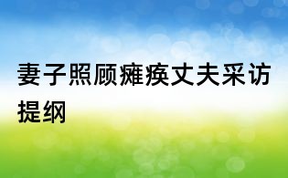 妻子照顧癱瘓丈夫采訪提綱