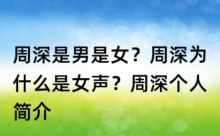 周深是男是女?周深為什么是女聲?周深個(gè)人簡(jiǎn)介