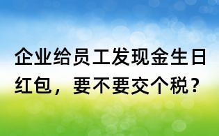 企業給員工發現金生日紅包，要不要交個稅？