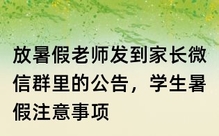 放暑假老師發到家長微信群里的公告，學生暑假注意事項