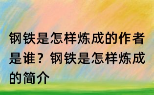 鋼鐵是怎樣煉成的作者是誰(shuí)？鋼鐵是怎樣煉成的簡(jiǎn)介