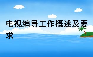 電視編導(dǎo)工作概述及要求