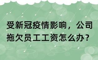 受新冠疫情影響，公司拖欠員工工資怎么辦？