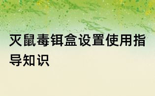 滅鼠毒鉺盒設(shè)置使用指導(dǎo)知識(shí)