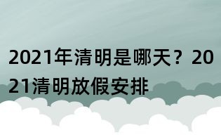 2021年清明是哪天？2021清明放假安排