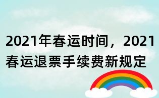 2021年春運(yùn)時(shí)間，2021春運(yùn)退票手續(xù)費(fèi)新規(guī)定