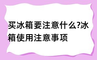 買冰箱要注意什么?冰箱使用注意事項