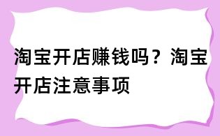 淘寶開店賺錢嗎？淘寶開店注意事項