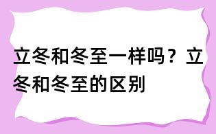 立冬和冬至一樣嗎？立冬和冬至的區別