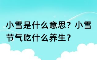 小雪是什么意思？小雪節氣吃什么養生？