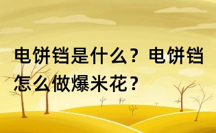 電餅鐺是什么？電餅鐺怎么做爆米花？