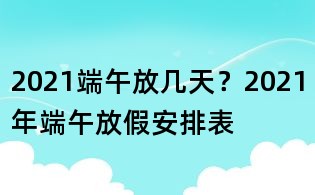2021端午放幾天？2021年端午放假安排表