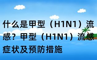 什么是甲型（H1N1）流感？甲型（H1N1）流感癥狀及預防措施