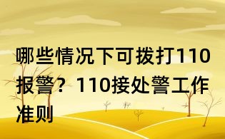 哪些情況下可撥打110報(bào)警?110接處警工作準(zhǔn)則
