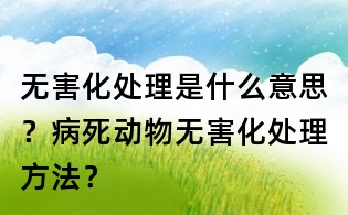 無害化處理是什么意思？病死動物無害化處理方法？