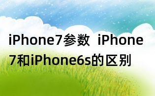 iPhone7參數 iPhone 7和iPhone6s的區別