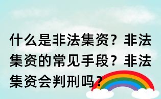 什么是非法集資?非法集資的常見手段?非法集資會判刑嗎?