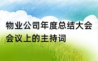 物業公司年度總結大會會議上的主持詞
