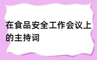 在食品安全工作會(huì)議上的主持詞