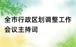 全市行政區(qū)劃調(diào)整工作會議主持詞