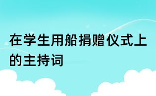 在學生用船捐贈儀式上的主持詞