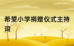 希望小學(xué)捐贈(zèng)儀式主持詞