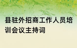 縣駐外招商工作人員培訓會議主持詞