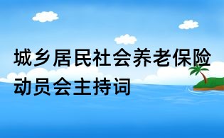城鄉(xiāng)居民社會養(yǎng)老保險動員會主持詞