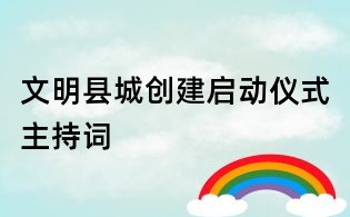 文明縣城創建啟動儀式主持詞