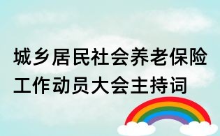 城鄉(xiāng)居民社會(huì)養(yǎng)老保險(xiǎn)工作動(dòng)員大會(huì)主持詞