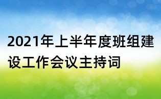 2021年上半年度班組建設工作會議主持詞