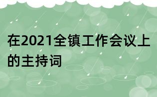 在2021全鎮(zhèn)工作會(huì)議上的主持詞