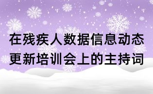 在殘疾人數(shù)據(jù)信息動態(tài)更新培訓會上的主持詞