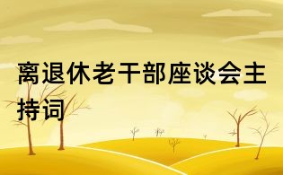 離退休老干部座談會主持詞
