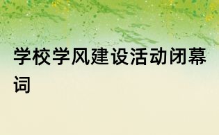 學(xué)校學(xué)風(fēng)建設(shè)活動(dòng)閉幕詞