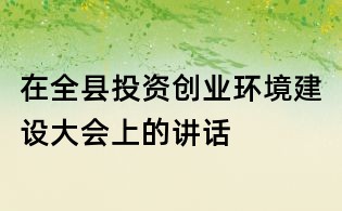 在全縣投資創業環境建設大會上的講話