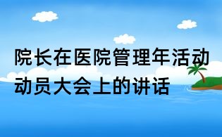 院長在醫(yī)院管理年活動動員大會上的講話