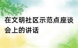 在文明社區(qū)示范點(diǎn)座談會(huì)上的講話
