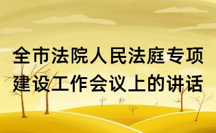 全市法院人民法庭專項建設工作會議上的講話