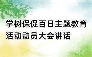 學樹保促百日主題教育活動動員大會講話