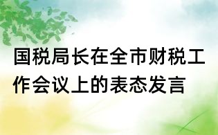 國稅局長在全市財稅工作會議上的表態發言
