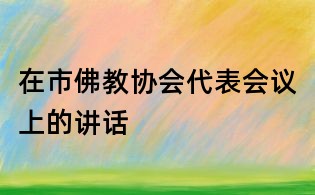 在市佛教協(xié)會(huì)代表會(huì)議上的講話