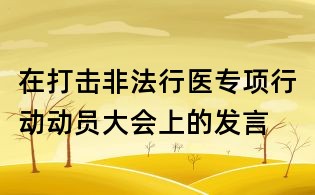 在打擊非法行醫專項行動動員大會上的發言