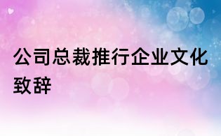 公司總裁推行企業(yè)文化致辭