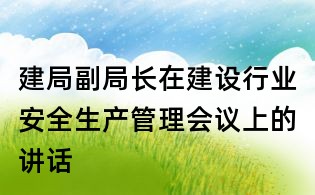 建局副局長在建設(shè)行業(yè)安全生產(chǎn)管理會議上的講話