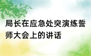 局長在應急處突演練誓師大會上的講話