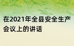 在2021年全縣安全生產(chǎn)會(huì)議上的講話